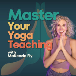 Podcast thumbnail for Master Your Yoga Teaching with MaKenzie Fly