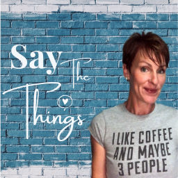 Podcast thumbnail for Say The Things