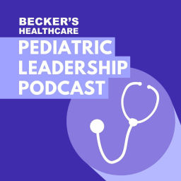 Podcast thumbnail for Becker’s Healthcare -- Pediatric Leadership Podcast