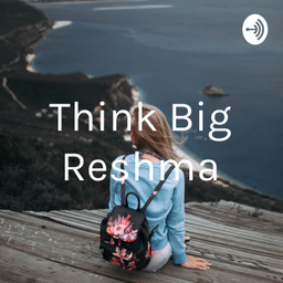 Podcast thumbnail for Think Big Reshma