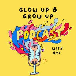 Podcast thumbnail for Glow Up and Grow Up with Ami