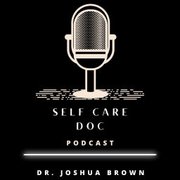 Podcast thumbnail for Self Care Doc - w/ Dr. Joshua Brown, Licensed Psychologist