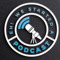 Podcast thumbnail for Eh! We Started a Podcast