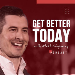 Podcast thumbnail for Get Better Today with Matt Mayberry