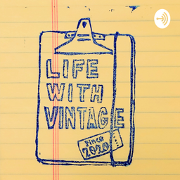 Podcast thumbnail for LIFE WITH VINTAGE