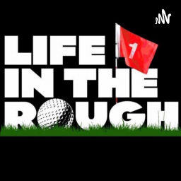 Podcast thumbnail for Life in the Rough