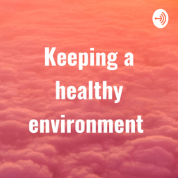 Podcast thumbnail for Keeping a healthy environment