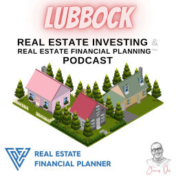 Podcast thumbnail for Lubbock Real Estate Investing & Real Estate Financial Planning™ Podcast