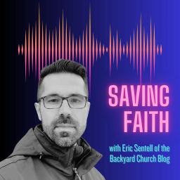 Podcast thumbnail for Saving Faith with Eric Sentell of the Backyard Church Blog