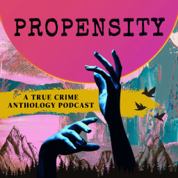 Podcast thumbnail for Propensity: A True Crime Anthology Podcast