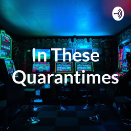Podcast thumbnail for In These Quarantimes