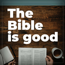 Podcast thumbnail for The Bible Is Good