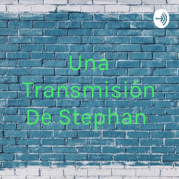Podcast thumbnail for Una Transmisión De Stephan