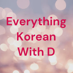 Podcast thumbnail for Everything Korean With D