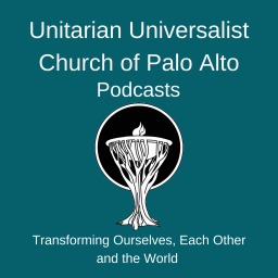 Podcast thumbnail for Unitarian Universalist Church of Palo Alto Sermons and Reflections