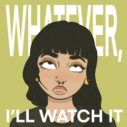 Podcast thumbnail for Whatever, I'll Watch It
