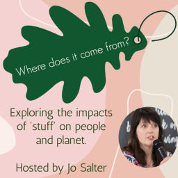 Podcast thumbnail for Where Does It Come From? How our ’stuff’ impacts people and planet
