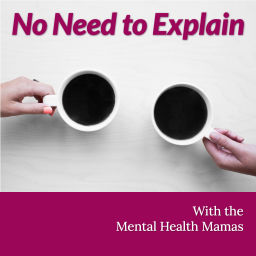 Podcast thumbnail for No Need to Explain with the Mental Health Mamas