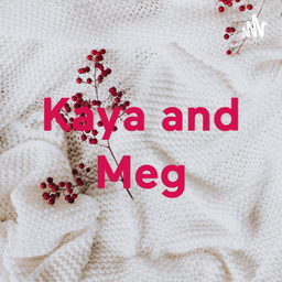 Podcast thumbnail for Kaya and Meg