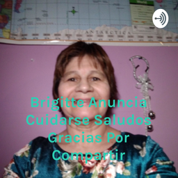 Podcast thumbnail for Brigitte Anuncia Cuidarse Saludos Gracias Por Compartir