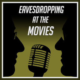 Podcast thumbnail for Eavesdropping at the Movies