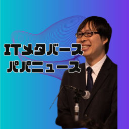 Podcast thumbnail for ITメタバースパパニュース【ITとメタバースを楽しく学ぶラジオ】
