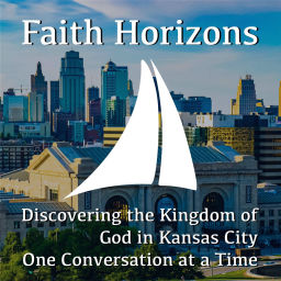 Podcast thumbnail for Faith Horizons | Discovering the kingdom of God in Kansas City One Conversation at a Time