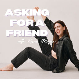Podcast thumbnail for Asking For A Friend with Elena Megan