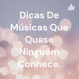 Podcast thumbnail for Dicas De Músicas Que Quase Ninguém Conhece.
