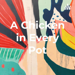 Podcast thumbnail for A Chicken in Every Pot