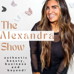Podcast thumbnail for The Alexandra Show: Authentic Beauty, Business and Beyond