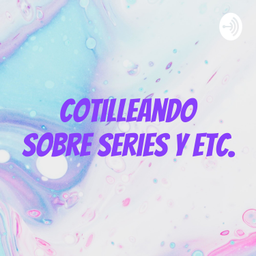 Podcast thumbnail for Cotilleando sobre series y etc.