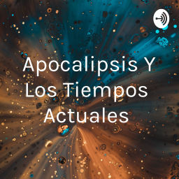 Podcast thumbnail for Apocalipsis Y Los Tiempos Actuales