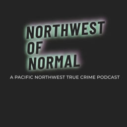 Podcast thumbnail for Northwest of Normal: A Pacific Northwest True Crime Podcast