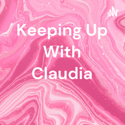 Podcast thumbnail for Keeping Up With Claudia