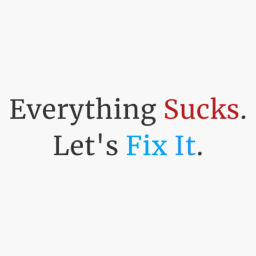 Podcast thumbnail for Everything Sucks. Let's Fix It.