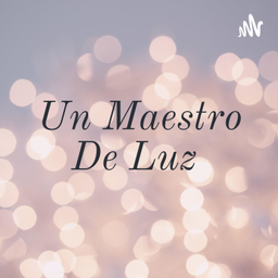 Podcast thumbnail for Un Maestro De Luz