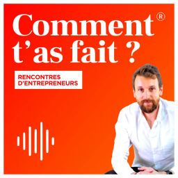 Podcast thumbnail for Comment t'as fait ? Les rencontres d'entrepreneurs.