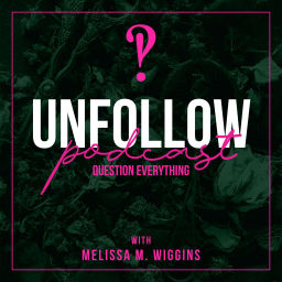 Podcast thumbnail for Unfollow: Question Everything with Melissa Wiggins