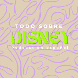 Podcast thumbnail for Todo Sobre Disney en Español