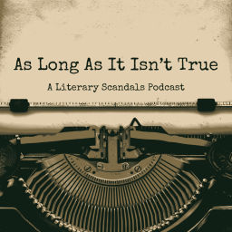 Podcast thumbnail for As Long As It Isn’t True: A Literary Scandals Podcast
