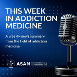 Podcast thumbnail for This Week in Addiction Medicine from ASAM
