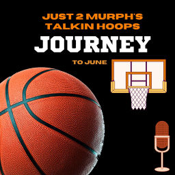 Podcast thumbnail for Just 2 Murph's Talkin Hoops-Journey to June