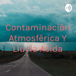 Podcast thumbnail for Contaminación Atmosférica Y Lluvia Acida