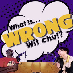 Podcast thumbnail for What Is Wrong Wit Chu!?