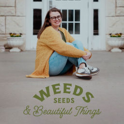 Podcast thumbnail for Weeds Seeds & Beautiful Things