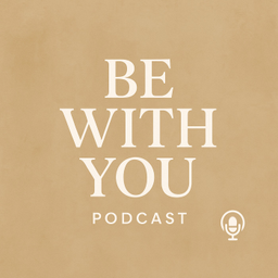 Podcast thumbnail for the be with you podcast