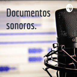 Podcast thumbnail for Documentos sonoros.