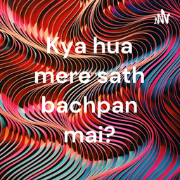 Podcast thumbnail for Kya hua mere sath bachpan mai?