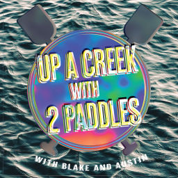 Podcast thumbnail for Up a Creek with 2 Paddles